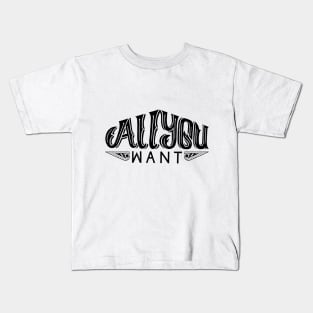 All You Want Kids T-Shirt